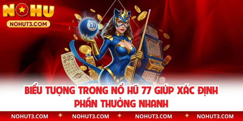 Biểu tượng trong Nổ Hũ 77 giúp xác định phần thưởng nhanh