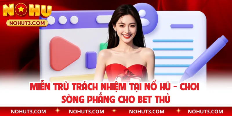 Miễn Trừ Trách Nhiệm Tại Nổ Hũ - Chơi Sòng Phẳng Cho Bet Thủ